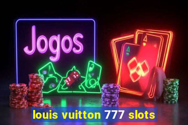 louis vuitton 777 slots